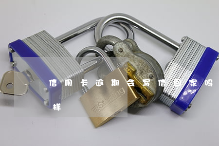 信用卡逾期会写信回家吗(逾期还信用卡会怎样)