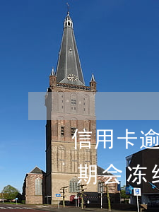 信用卡逾期会冻结储蓄卡资金吗-信用卡逾期会冻结储蓄卡资金吗安全吗