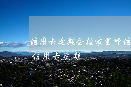 信用卡逾期会往家里邮信吗(收到短信说邮政信用卡逾期)