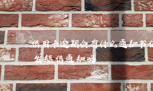 信用卡逾期会有什么通知书(信用卡逾期了会发短信通知吗)