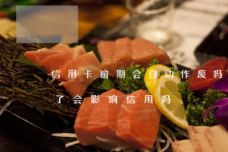信用卡逾期会自动作废吗 逾期的信用卡注销了会影响信用吗