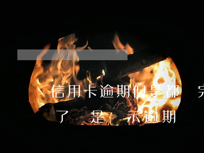 信用卡逾期但是都還完了 為什么信用卡還完了還是顯示逾期