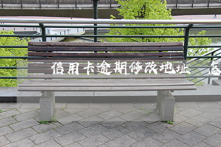 信用卡逾期修改地址會怎么樣