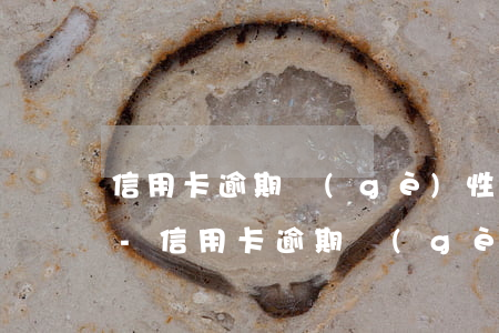 信用卡逾期個(gè)性化分期有什么弊端-信用卡逾期個(gè)性化分期有什么弊端嗎
