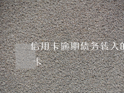 信用卡逾期债务转入的流程(转账到过期信用卡)