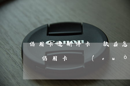 信用卡逾期?？ㄟ€款后怎么恢復(fù)-還信用卡還錯(cuò)了怎么撤銷