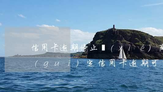 信用卡逾期停止協(xié)商還款(法律規(guī)定信用卡逾期可以協(xié)商還款)