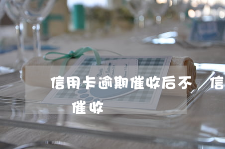 信用卡逾期催收后不還(信用卡逾期不還會上門催收嗎)