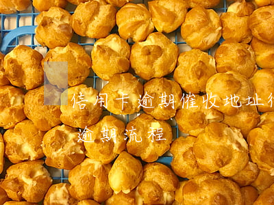 信用卡逾期催收地址 律师事务所催收信用卡逾期流程