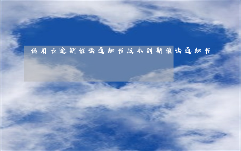 信用卡逾期催收通知书版本(到期催收通知书)
