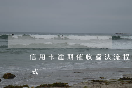 信用卡逾期催收違法流程(信用卡逾期催收方式)