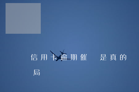 信用卡逾期催賬是真的嗎(信用卡逾期催繳騙局)