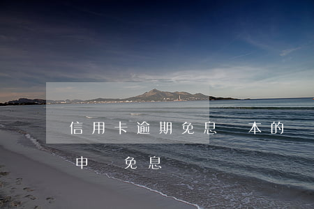 信用卡逾期免息還本的嗎(信用卡逾期后可以申請免息嗎)