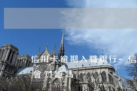 信用卡逾期 入職銀行-信用卡逾期 入職銀行會知道嗎