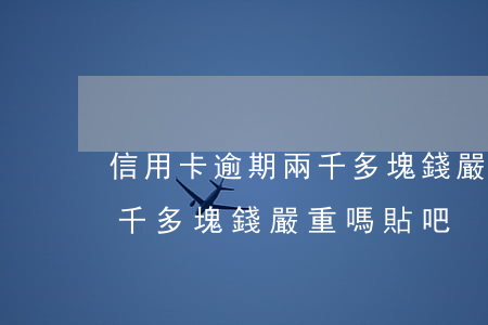 信用卡逾期兩千多塊錢嚴重嗎(信用卡逾期兩千多塊錢嚴重嗎貼吧)