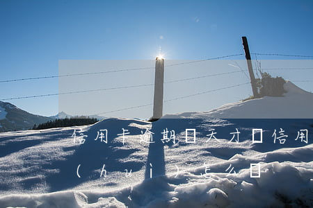 信用卡逾期兩天才還(信用卡逾期兩天才還會(huì)怎么樣)