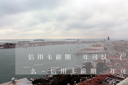 信用卡逾期兩年可以協(xié)商分期還么-信用卡逾期兩年可以協(xié)商分期還么