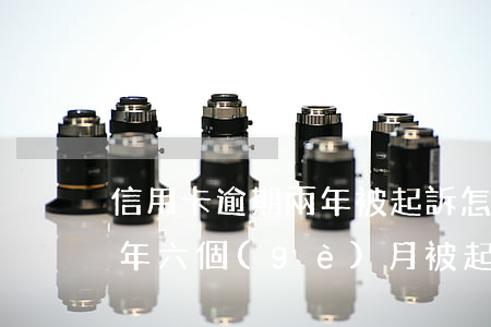 信用卡逾期兩年被起訴怎么辦(信用卡逾期三年六個(gè)月被起訴了怎么辦)