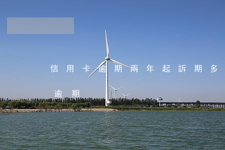 信用卡逾期兩年起訴期多久-幾年前信用卡逾期