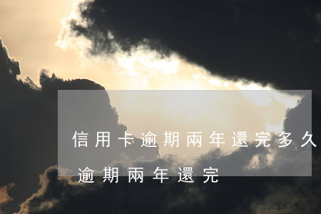 信用卡逾期兩年還完多久能貸款買房（信用卡逾期兩年還完）