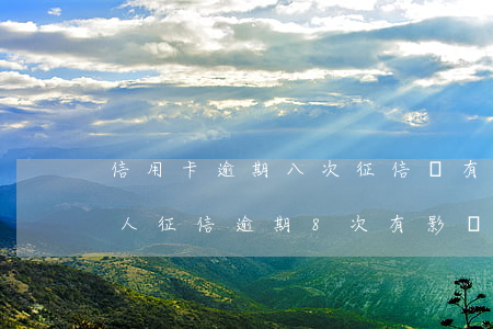 信用卡逾期八次征信還有希望嗎 個(gè)人征信逾期8次有影響嗎