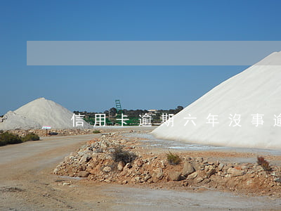 信用卡逾期六年沒事 逾期六年的信用卡
