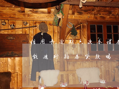 信用卡逾期六次办理房贷(信用卡逾期七次了能进行购房贷款吗)