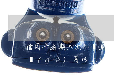 信用卡逾期六次小額(逾期超過(guò)6個(gè)月以上的信用卡,該如何處理?)