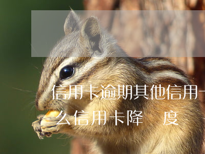 信用卡逾期其他信用卡會降額度嗎(最近為什么信用卡降額度)