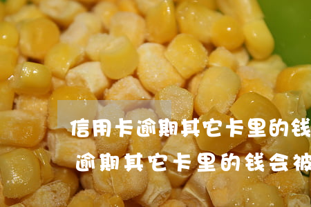 信用卡逾期其它卡里的钱会被扣吗-信用卡逾期其它卡里的钱会被扣吗怎么办