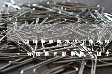 信用卡逾期冻结了多长可以恢复-银行卡因为信用卡逾期被冻结怎么办