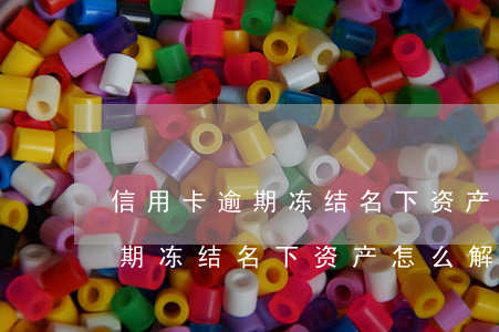 信用卡逾期冻结名下资产怎么解冻(信用卡逾期冻结名下资产怎么解冻)