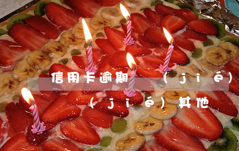 信用卡逾期凍結(jié)其他(信用卡逾期凍結(jié)其他)