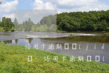 信用卡逾期凍結(jié)銀行卡前會通知嗎-信用卡逾期凍結(jié)銀行卡前會通知嗎