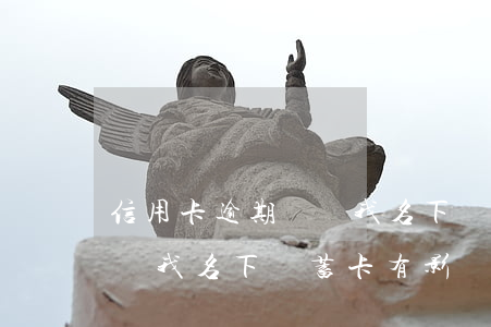 信用卡逾期凍結我名下儲蓄卡(信用卡逾期凍結我名下儲蓄卡有影響嗎)