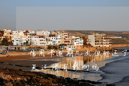 信用卡逾期几次但都还了(信用卡每次逾期几天还清有影响吗)