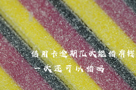 信用卡逾期几次能借有钱花吗(有钱花逾期过一次还可以借吗)