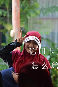 信用卡逾期分期手續(xù)費(fèi)怎么算的-信用卡逾期分期手續(xù)費(fèi)怎么算的啊