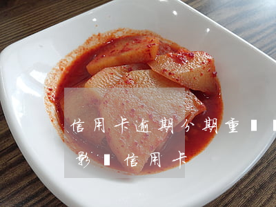 信用卡逾期分期重組(來分期一直逾期會不會影響信用卡)