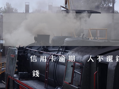 信用卡逾期別人不還錢(信用卡逾期別人不還錢)
