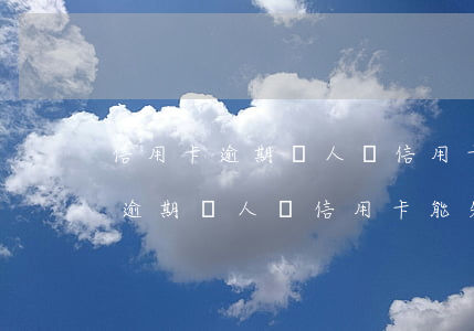 信用卡逾期別人辦信用卡能知道嗎-信用卡逾期別人辦信用卡能知道嗎安全嗎