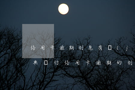 信用卡逾期利息有計(jì)算公式嗎(民法典銀行信用卡逾期的利息計(jì)算方法)