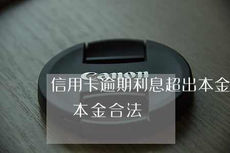 信用卡逾期利息超出本金(信用卡逾期利息超過本金合法嗎)
