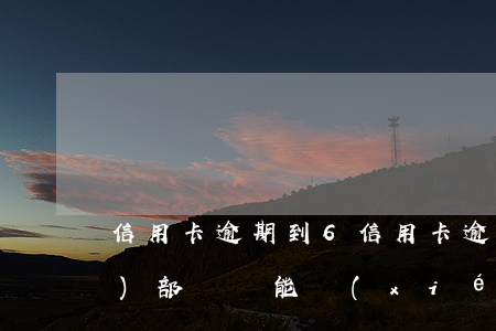 信用卡逾期到6(信用卡逾期到了法務(wù)部門還能協(xié)商嗎)
