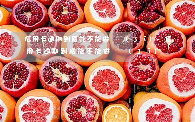 信用卡逾期到底能不能做飛機(jī)-信用卡逾期到底能不能做飛機(jī)
