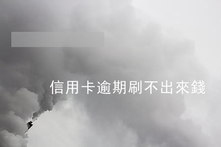 信用卡逾期刷不出來錢