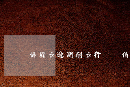 信用卡逾期刷卡行記錄 信用卡逾期刷卡行記錄