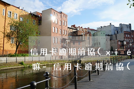 信用卡逾期前協(xié)商還款影響征信嘛-信用卡逾期前協(xié)商還款影響征信嘛