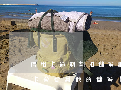 信用卡逾期劃扣儲蓄賬戶合理嗎 逾期的信用卡會從其他的儲蓄卡里扣嗎