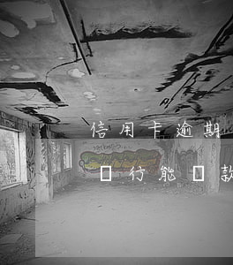 信用卡逾期十幾次能不能貸款(逾期三十多次銀行能貸款嗎)